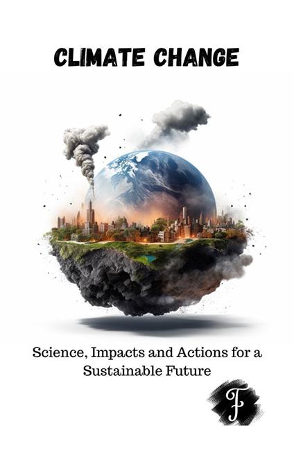 Climate Change Science, Impacts and Actions for a Sustainable Future