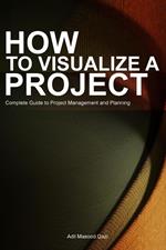 How to Visualize a Project: Complete Guide to Project Management and Planning