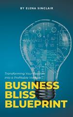 Business Bliss Blueprint: Transforming Your Passion into a Profitable Venture