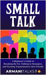 Small Talk: A Beginner's Guide to Breaking the Ice, Talking to Strangers, and Turning Acquaintances into Friends
