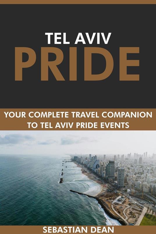 Tel Aviv Pride: Your Complete Travel Companion to Tel Aviv Pride Events.