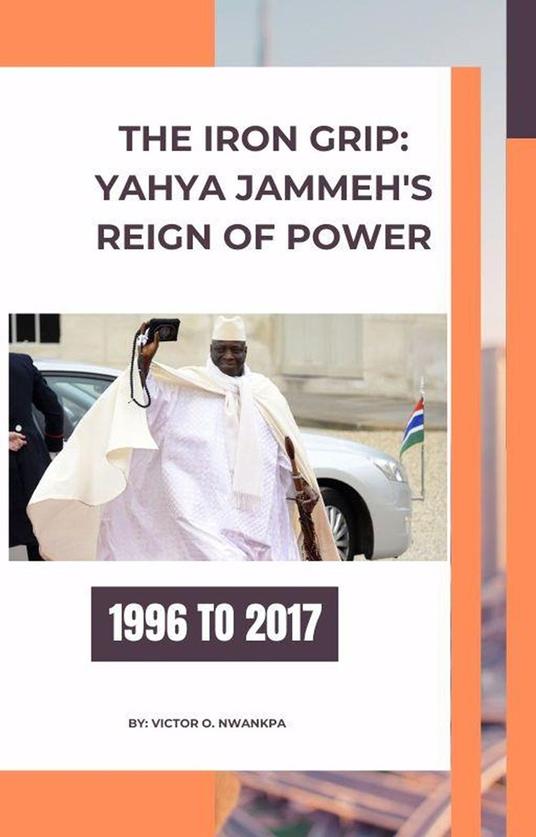 The Iron Grip: Yahya Jammeh's Reign of Power