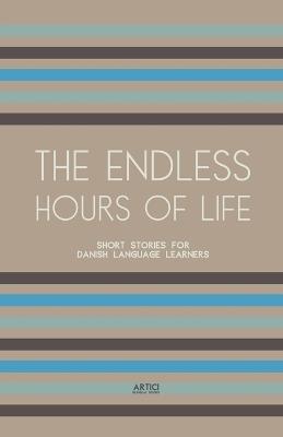 The Endless Hours of Life: Short Stories for Danish Language Learners - Artici Bilingual Books - cover