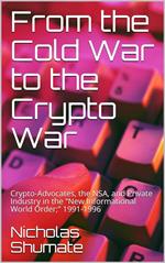From the Cold War to the Crypto War: Crypto-Advocates, the NSA, and Private Industry in the “New Informational World Order;” 1991-1996