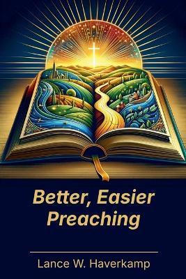 Better, Easier Preaching - Lance W Haverkamp - cover