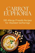 Carrot Euphoria: 100 Allergy-Friendly Recipes for Abundant Gatherings
