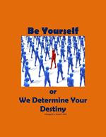 Be Yourself or We Determine Your Destiny