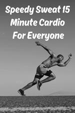 Speedy Sweat 15 Minute Cardio For Everyone
