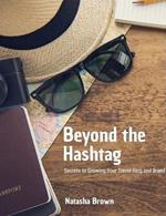 Beyond the Hashtag Secrets to Growing Your Travel Blog and Brand