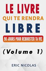 Le livre qui te rendra libre - Vol.1 - 90 jours pour rebooster ta vie