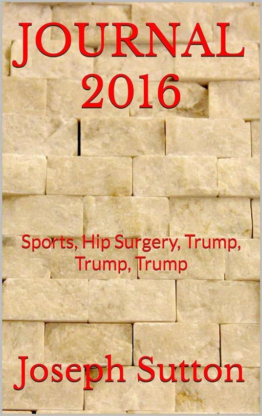 Journal 2016: Sports, Hip Surgery, Trump, Trump, Trump