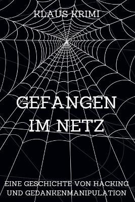 Gefangen im Netz: Eine Geschichte von Hacking und Gedankenmanipulation - Klaus Krimi - cover