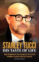 Stanley Tucci, His Taste of Life: The Portrait of Stanley Tucci in Words, Made For Fast Read