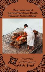 Cremations and Commemorations Death Rituals in Ancient China