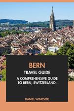 Bern Travel Guide: A Comprehensive Guide to Bern, Switzerland