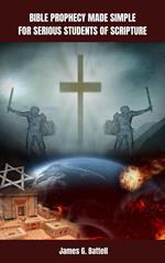 Bible Prophecy Made Simple For Serious Students of Scripture