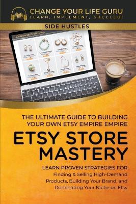 Etsy Store Mastery: The Ultimate Guide to Building Your Own Etsy Empire - Change Your Life Guru - cover