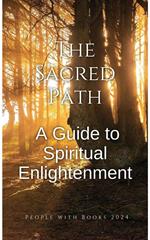 The Sacred Path: A Guide to Spiritual Enlightenment