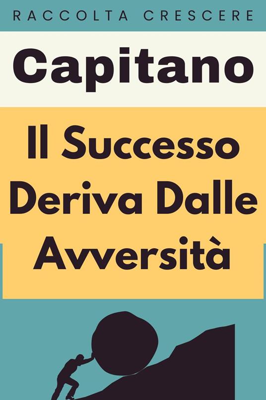 Il Successo Deriva Dalle Avversità - Capitano Edizioni - ebook