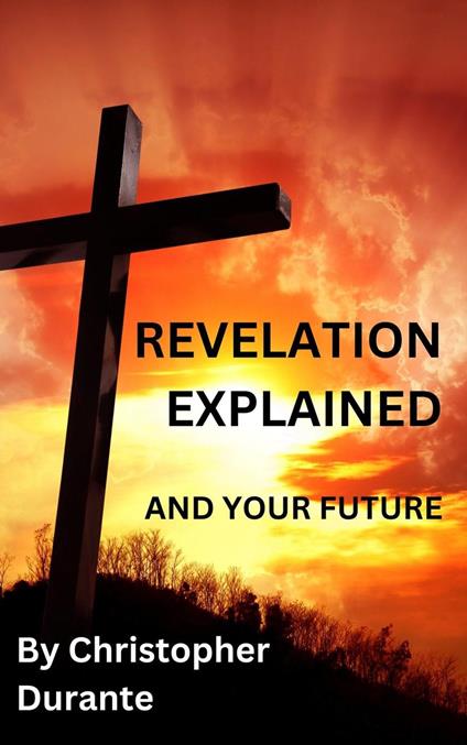 Revelation Explained And Your Future - Chris Durante - ebook