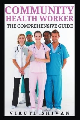 Community Health Worker - The Comprehensive Guide - Viruti Shivan - cover