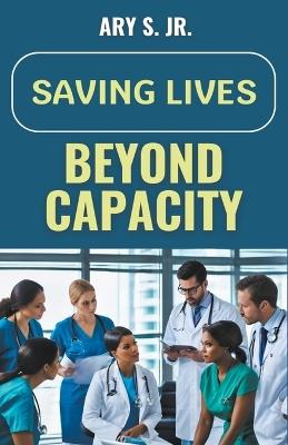 Saving Lives Beyond Capacity - Ary S - cover