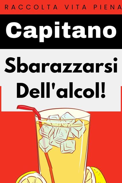 Sbarazzati dell'alcol! - Capitano Edizioni - ebook