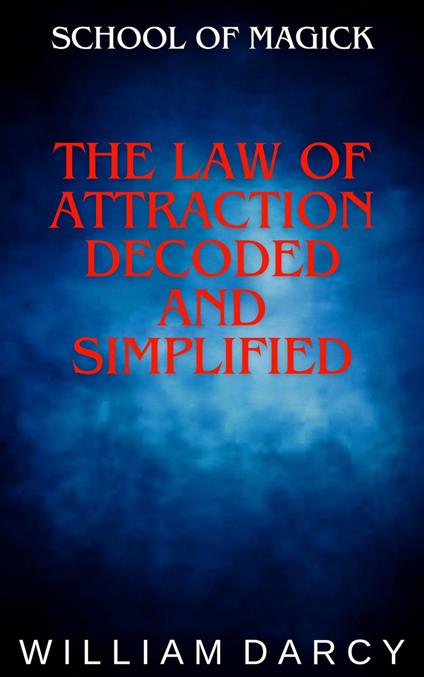 The Law of Attraction Decoded and Simplified