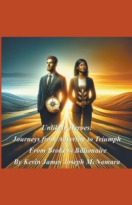 Unlikely Heroes: Journeys from Adversity to Triumph - Kevin James Joseph McNamara - cover