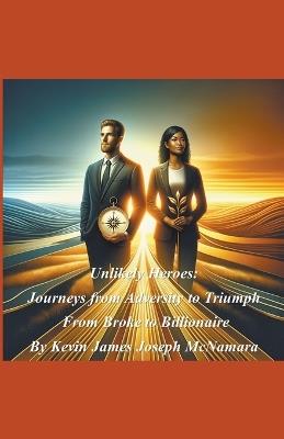 Unlikely Heroes: Journeys from Adversity to Triumph - Kevin James Joseph McNamara - cover