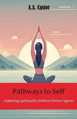Pathways to Self: Exploring Spirituality Without Divine Figures - A a Castor - cover