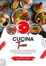 Cucina Turca: Imparate a Preparare +60 Autentiche Ricette Tradizionali, Antipasti, Primi Piatti, Zuppe, Salse, Bevande, Dessert e Molto Altro
