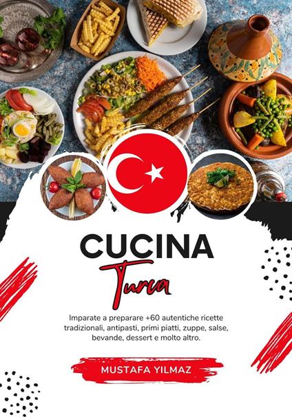 Cucina Turca: Imparate a Preparare +60 Autentiche Ricette Tradizionali, Antipasti, Primi Piatti, Zuppe, Salse, Bevande, Dessert e Molto Altro - Mustafa Yilmaz - ebook