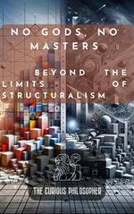 No Gods, No Masters : Beyond the Limits of Structuralism