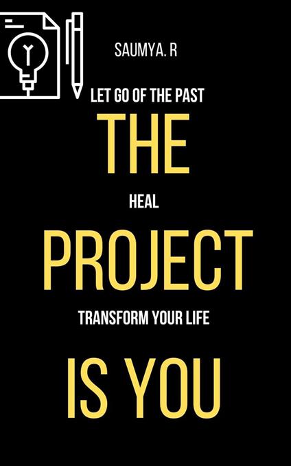 The Project Is You : Let Go Of The Past, Heal, & Transform Your Life