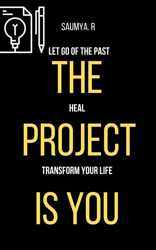 The Project Is You : Let Go Of The Past, Heal, & Transform Your Life