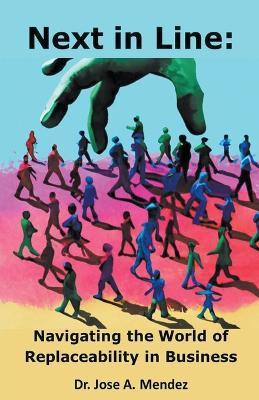 Next in Line: Navigating the World of Replaceability in Business - Jose A Mendez - cover