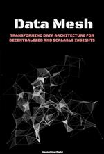 Data Mesh: Transforming Data Architecture for Decentralized and Scalable Insights