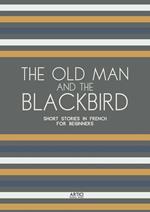 The Old Man and the Blackbird: Short Stories in French for Beginners