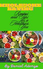 Wholesome Eating: Recipes and Tips for a Healthier You.