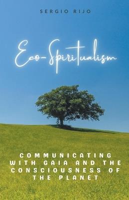 Eco-Spiritualism: Communicating with Gaia and the Consciousness of the Planet - Sergio Rijo - cover