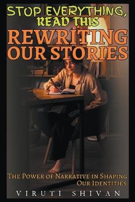 Rewriting Our Stories - The Power of Narrative in Shaping Our Identities - Viruti Shivan - cover