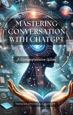 Mastering Conversation with ChatGPT: A Comprehensive Guide