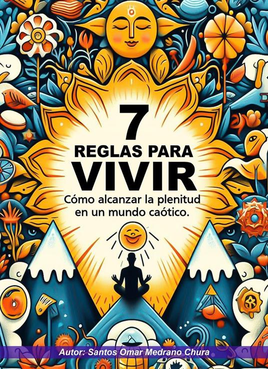 7 Reglas para vivir. Cómo alcanzar la plenitud en un mundo caótico.