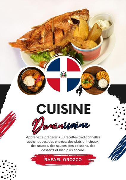 Cuisine Dominicaine: Apprenez à Préparer +50 Recettes Traditionnelles Authentiques, des Entrées, des Plats Principaux, des Soupes, des Sauces, des Boissons, des Desserts et bien plus encore