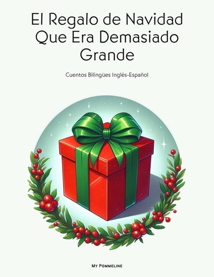 El Regalo de Navidad Que Era Demasiado Grande: Cuentos Bilingües Inglés-Español