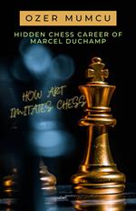 Hidden Chess Career of Marcel Duchamp How Art Imitates Chess