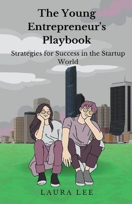 The Young Entrepreneur's Playbook Strategies for Success in the Startup World - Laura Lee - cover