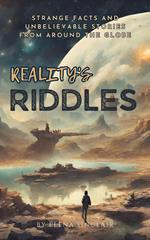 Reality's Riddles: Strange Facts and Unbelievable Stories from Around the Globe