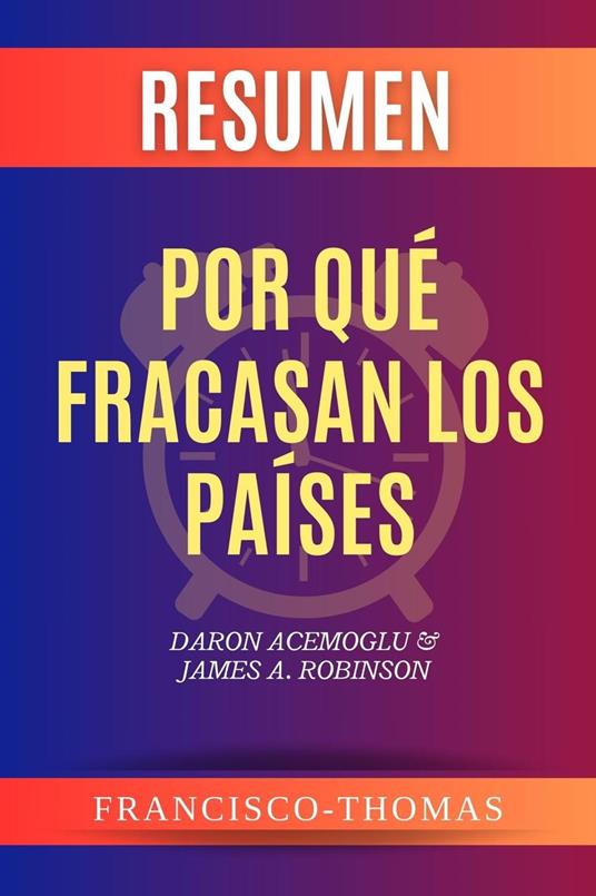 Resumen de Por Qué Fracasan Los Países libro de Daron Acemoglu & James A. Robinson